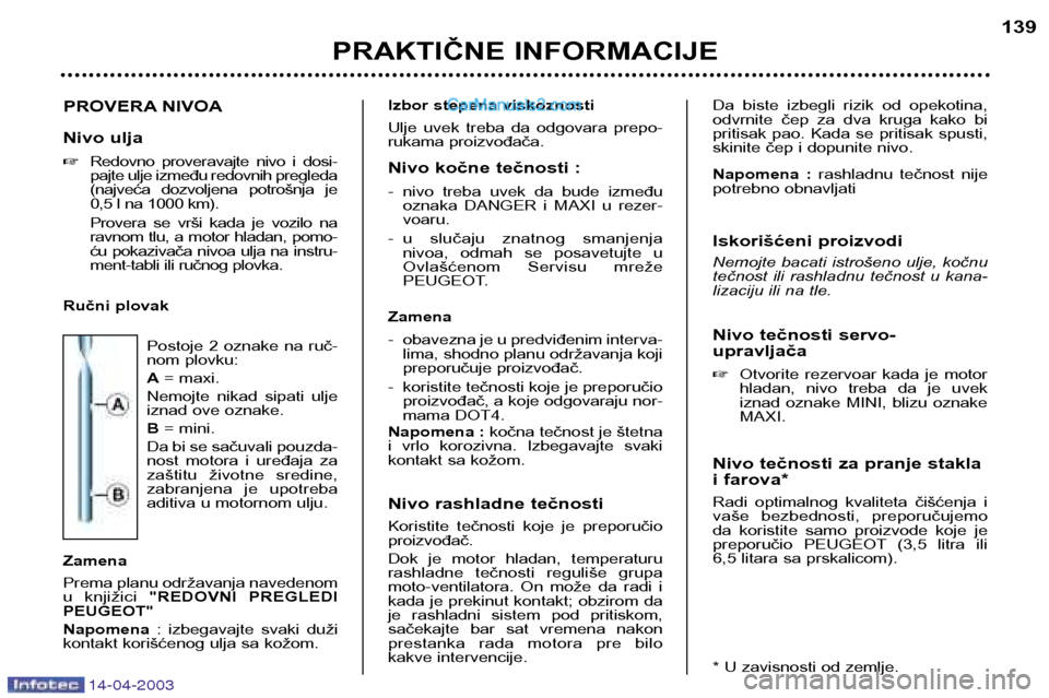 Peugeot 307 SW 2003  Упутство за употребу (in Serbian) 14-04-2003
PROVERA NIVOA 
Nivo ulja Redovno  proveravajte  nivo  i  dosi- 
pajte ulje između redovnih pregleda
(najveća  dozvoljena  potrošnja  je
0,5 l na 1000 km). 
Provera  se  vrši  kada  je 