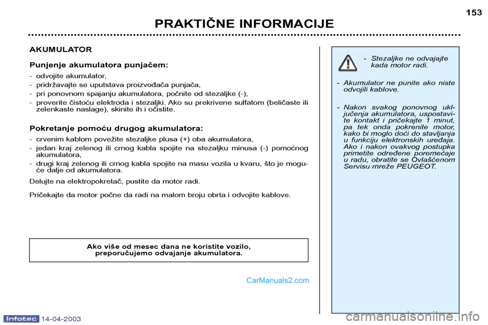 Peugeot 307 SW 2003  Упутство за употребу (in Serbian) 14-04-2003
AKUMULATOR 
Punjenje akumulatora punjačem: 
-odvojite akumulator, 
-pridržavajte se uputstava proizvođača punjača,
-pri ponovnom spajanju akumulatora, počnite od stezaljke (-),
-prove