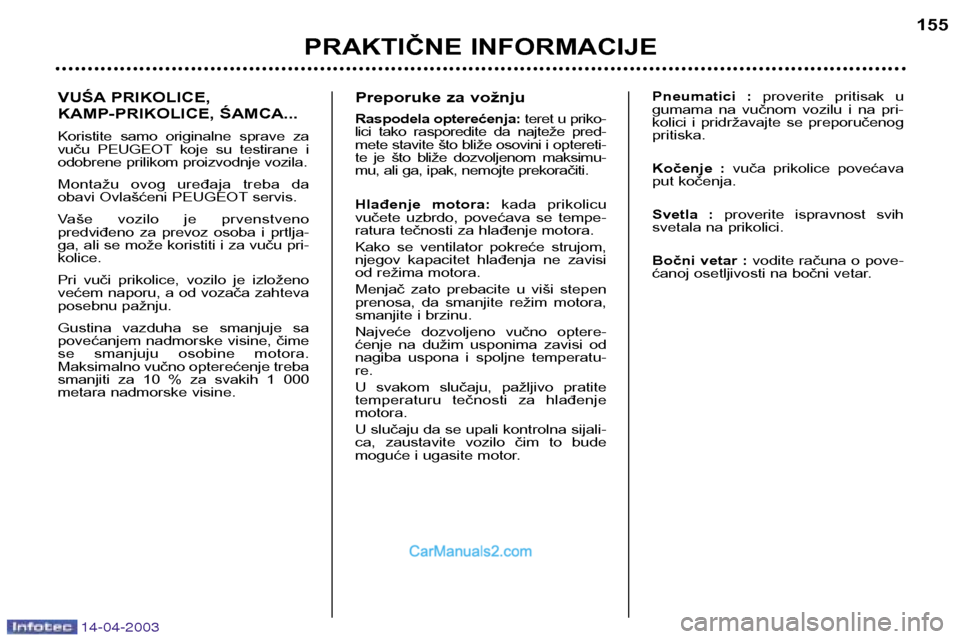 Peugeot 307 SW 2003  Упутство за употребу (in Serbian) 14-04-2003
VUŚA PRIKOLICE,  
KAMP-PRIKOLICE, ŚAMCA... 
Koristite  samo  originalne  sprave  za 
vuču  PEUGEOT koje  su  testirane  i
odobrene prilikom proizvodnje vozila.  
Montažu  ovog  uređaja