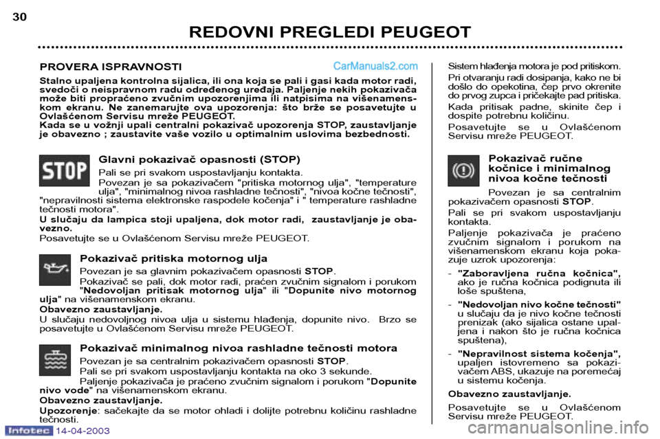 Peugeot 307 SW 2003  Упутство за употребу (in Serbian) 14-04-2003
Pokazivač minimalnog nivoa rashladne tečnosti motora 
Povezan je sa centralnim pokazivačem opasnosti STOP.
Pali se pri svakom uspostavljanju kontakta na oko 3 sekunde. Paljenje pokaziva�