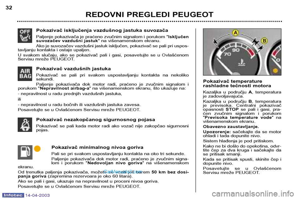 Peugeot 307 SW 2003  Упутство за употребу (in Serbian) 14-04-2003
Pokazivač isključenja vazdušnog jastuka suvozača 
Paljenje pokazivača je praćeno zvučnim signalom i porukom "Isključen
suvozačev vazdušni jastuk " na višenamenskom ekranu.
Ako je