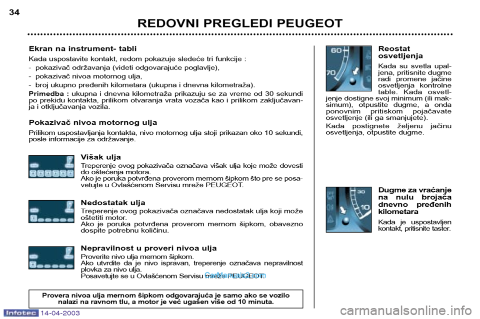 Peugeot 307 SW 2003  Упутство за употребу (in Serbian) 14-04-2003
Ekran na instrument- tabli 
Kada uspostavite kontakt, redom pokazuje sledeće tri funkcije : 
- pokazivač održavanja (videti odgovarajuće poglavlje),
- pokazivač nivoa motornog ulja,
- 