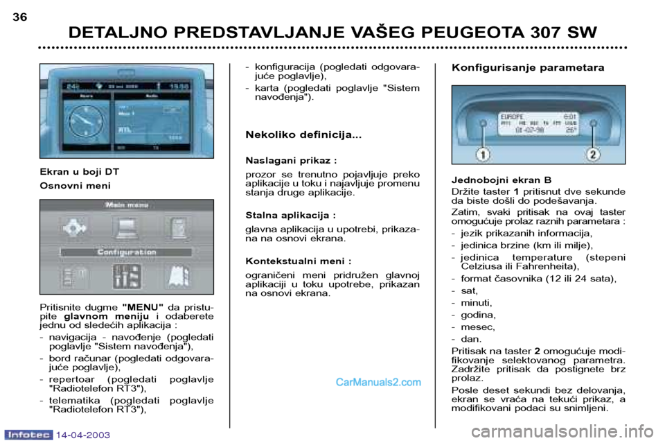 Peugeot 307 SW 2003 Упутство за употребу (in Serbian) 14-04-2003
DETALJNO PREDSTAVLJANJE VAŠEG PEUGEOTA 307 SW
36
Konfigurisanje parametara
Jednobojni ekran B
Držite taster 1 pritisnut dve sekunde
da biste došli do podešavanja.
Zatim, svaki pr Peugeot 307 SW 2003 Упутство за употребу (in Serbian) 14-04-2003
DETALJNO PREDSTAVLJANJE VAŠEG PEUGEOTA 307 SW
36
Konfigurisanje parametara
Jednobojni ekran B
Držite taster 1 pritisnut dve sekunde
da biste došli do podešavanja.
Zatim, svaki pr