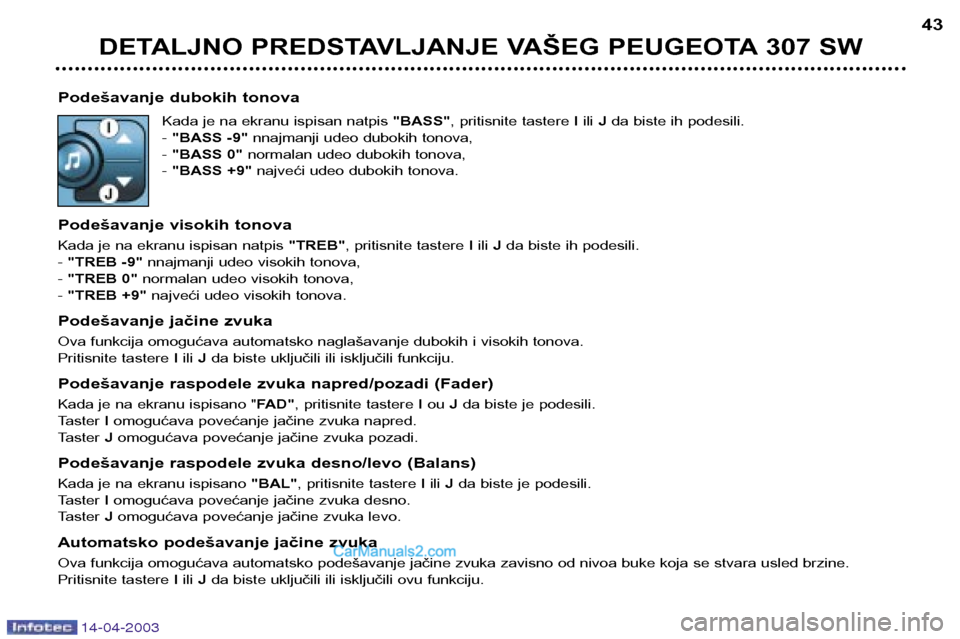 Peugeot 307 SW 2003  Упутство за употребу (in Serbian) 14-04-2003
Podešavanje dubokih tonovaKada je na ekranu ispisan natpis "BASS", pritisnite tastere  Iili  Jda biste ih podesili.
-  "BASS -9" nnajmanji udeo dubokih tonova,
-  "BASS 0" normalan udeo du