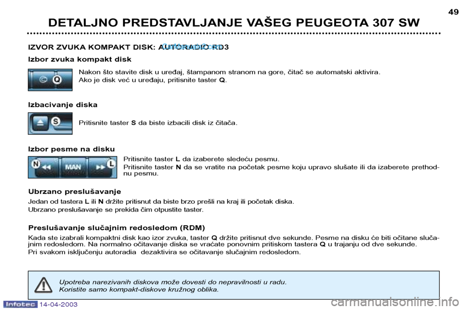 Peugeot 307 SW 2003  Упутство за употребу (in Serbian) 14-04-2003
IZVOR ZVUKA KOMPAKT DISK: AUTORADIO RD3 
Izbor zvuka kompakt diskNakon što stavite disk u uređaj, štampanom stranom na gore, čitač se automatski aktivira. 
Ako je disk već u uređaju,