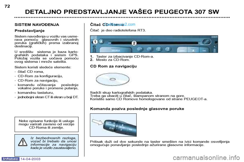 Peugeot 307 SW 2003  Упутство за употребу (in Serbian) 14-04-2003
DETALJNO PREDSTAVLJANJE VAŠEG PEUGEOTA 307 SW
72
SISTEM NA VOĐENJA
Predstavljanje 
Sistem navođenja u vozilu vas usme- 
rava  pomoću    glasovnih  i  vizuelnih
poruka  (grafičkih)  pre