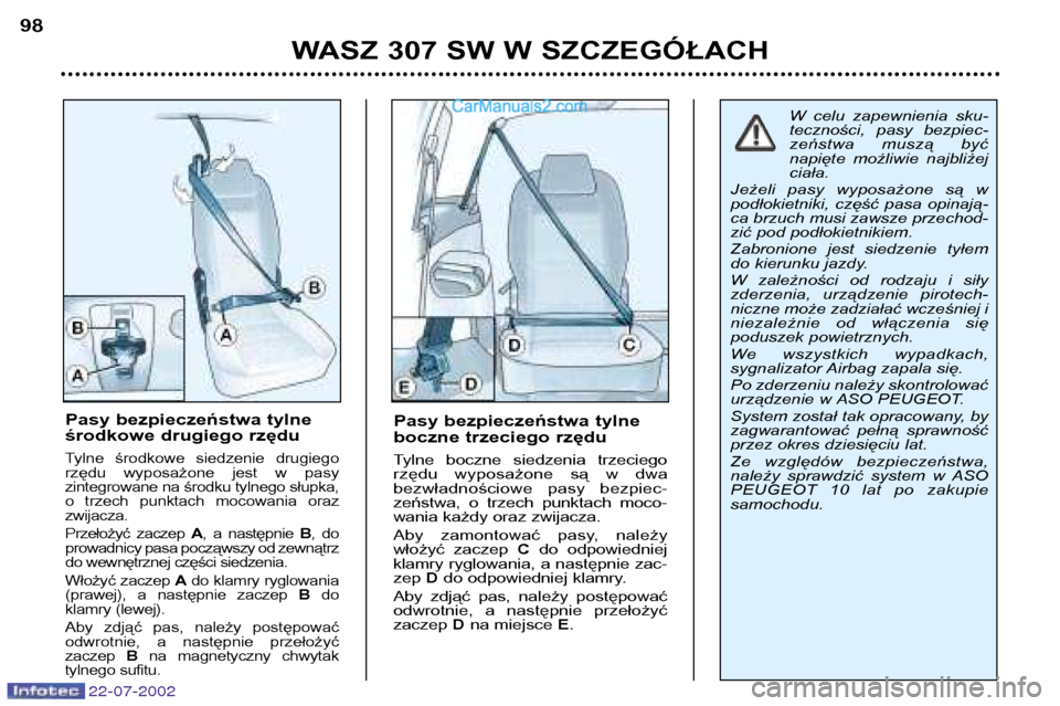 Peugeot 307 SW 2002.5  Instrukcja Obsługi (in Polish) 22-07-2002
WASZ 307 SW W SZCZEGÓŁACH
98
Pasy bezpieczeństwa tylne 
boczne trzeciego rzędu 
Tylne  boczne  siedzenia  trzeciego 
rzędu  wyposażone  są  w  dwa
bezwładnościowe  pasy  bezpiec-
z