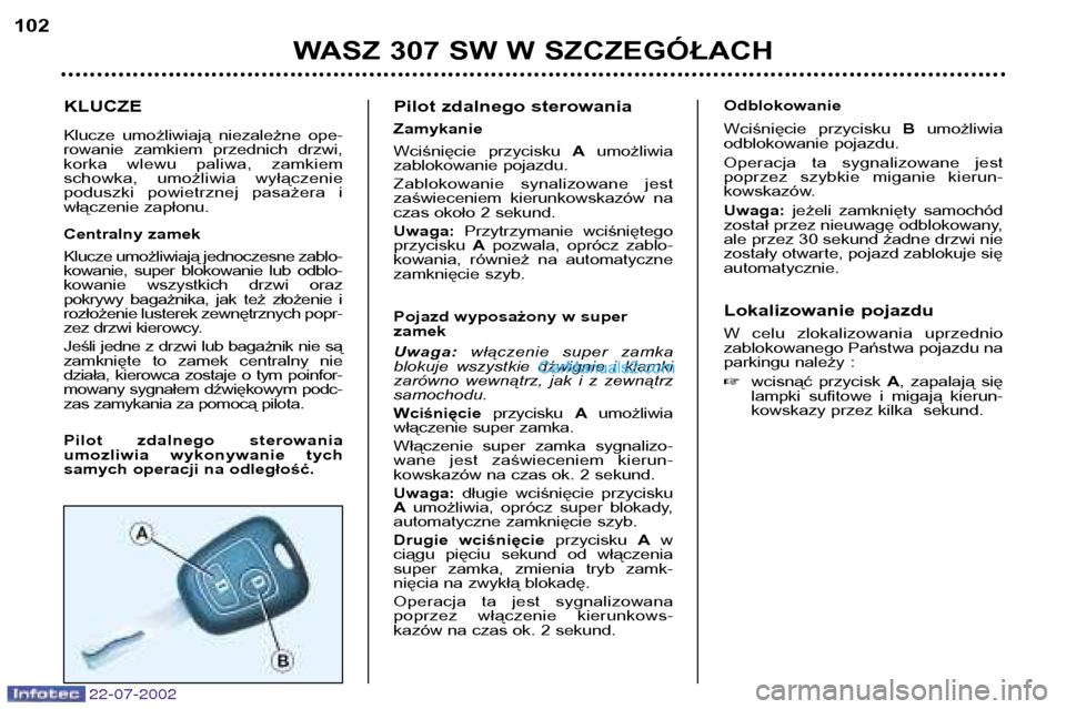 Peugeot 307 SW 2002.5  Instrukcja Obsługi (in Polish) KLUCZE 
Klucze  umożliwiają  niezależne  ope- 
rowanie  zamkiem  przednich  drzwi,
korka  wlewu  paliwa,  zamkiem
schowka,  umożliwia  wyłączenie
poduszki  powietrznej  pasażera  i
włączenie 
