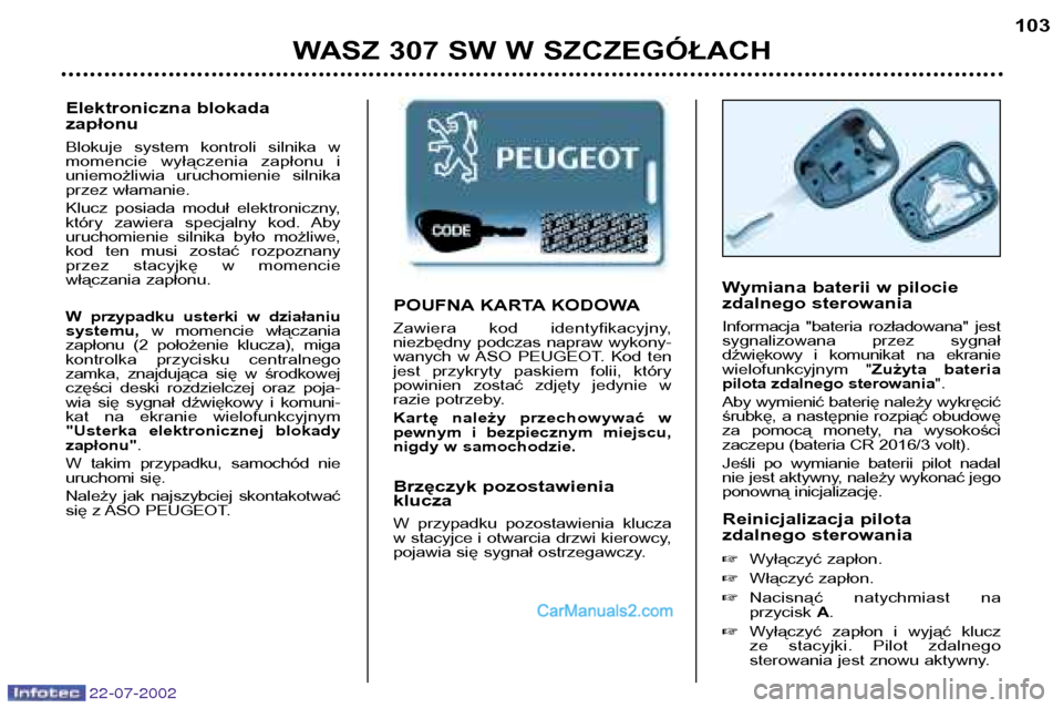 Peugeot 307 SW 2002.5  Instrukcja Obsługi (in Polish) POUFNA KARTA KODOWA 
Zawiera  kod  identyfikacyjny, 
niezbędny  podczas  napraw  wykony-
wanych  w ASO  PEUGEOT.  Kod  ten
jest  przykryty  paskiem  folii,  który
powinien  zostać  zdjęty  jedynie