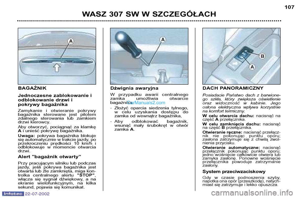 Peugeot 307 SW 2002.5 Instrukcja Obsługi (in Polish) BAGAŻNIK
Jednoczesne zablokowanie i
odblokowanie drzwi i
pokrywy bagażnika
Zamykanie i otwieranie pokrywy
bagażnika sterowane jest pilotem
zdalnego sterowania lub zamkiem
drzwi kierowc Peugeot 307 SW 2002.5 Instrukcja Obsługi (in Polish) BAGAŻNIK
Jednoczesne zablokowanie i
odblokowanie drzwi i
pokrywy bagażnika
Zamykanie i otwieranie pokrywy
bagażnika sterowane jest pilotem
zdalnego sterowania lub zamkiem
drzwi kierowc