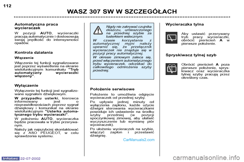 Peugeot 307 SW 2002.5 Instrukcja Obsługi (in Polish) 22-07-2002
Położenie serwisowe
Położenie to umożliwia odgięcie
wycieraczek od przednej szyby.
Po upływie jednej minuty od
wyłączenia zapłonu, każde użycie
dźwigni sterowani Peugeot 307 SW 2002.5 Instrukcja Obsługi (in Polish) 22-07-2002
Położenie serwisowe
Położenie to umożliwia odgięcie
wycieraczek od przednej szyby.
Po upływie jednej minuty od
wyłączenia zapłonu, każde użycie
dźwigni sterowani