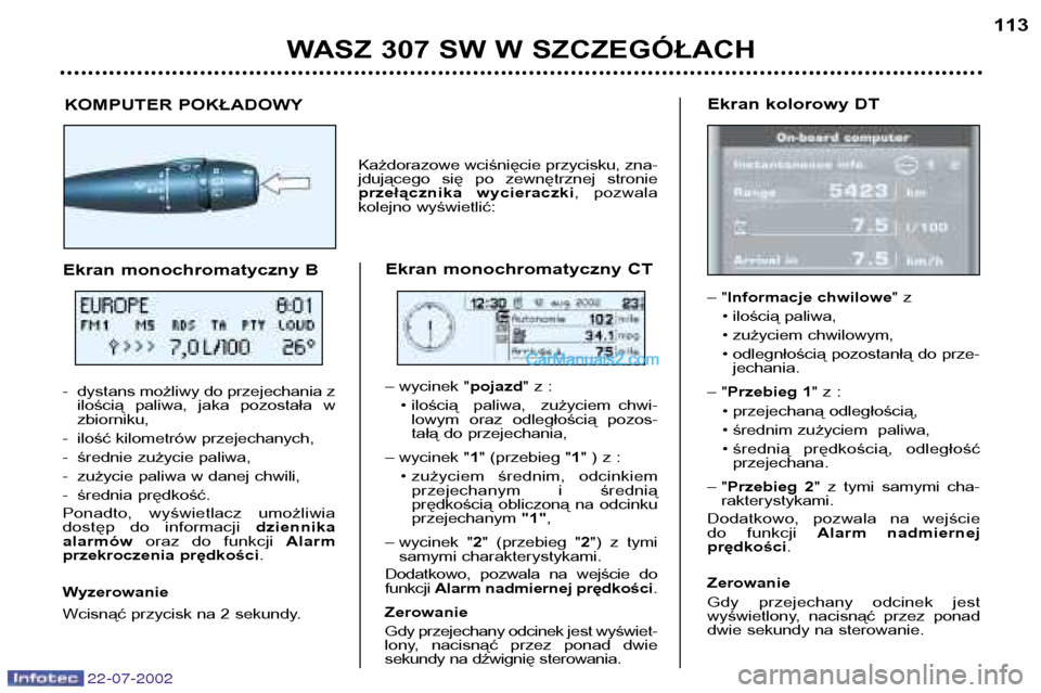 Peugeot 307 SW 2002.5 Instrukcja Obsługi (in Polish) 22-07-2002
WASZ 307 SW W SZCZEGÓŁACH113
Ekran kolorowy DT –" Informacje chwilowe " z
• ilością paliwa,
• zużyciem chwilowym,
• odlegnłością pozostanłą do prze- jechania.
–" Przebi Peugeot 307 SW 2002.5 Instrukcja Obsługi (in Polish) 22-07-2002
WASZ 307 SW W SZCZEGÓŁACH113
Ekran kolorowy DT –" Informacje chwilowe " z
• ilością paliwa,
• zużyciem chwilowym,
• odlegnłością pozostanłą do prze- jechania.
–" Przebi