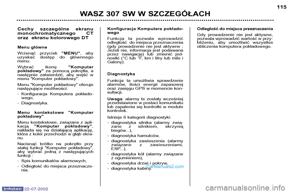 Peugeot 307 SW 2002.5  Instrukcja Obsługi (in Polish) 22-07-2002
WASZ 307 SW W SZCZEGÓŁACH115
Konfiguracja  Komputera  pokłado- wego  
Funkcja  ta  pozwala  wprowadzić 
odległość  do miejsca przeznaczenia
(gdy  prowadzenie  nie  jest  aktywne  ;
J
