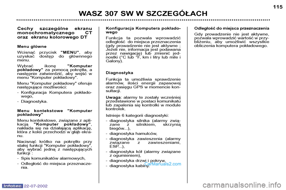 Peugeot 307 SW 2002.5 Instrukcja Obsługi (in Polish) 22-07-2002
WASZ 307 SW W SZCZEGÓŁACH115
Konfiguracja Komputera pokłado- wego
Funkcja ta pozwala wprowadzić
odległość do miejsca przeznaczenia
(gdy prowadzenie nie jest aktywne ;
J Peugeot 307 SW 2002.5 Instrukcja Obsługi (in Polish) 22-07-2002
WASZ 307 SW W SZCZEGÓŁACH115
Konfiguracja Komputera pokłado- wego
Funkcja ta pozwala wprowadzić
odległość do miejsca przeznaczenia
(gdy prowadzenie nie jest aktywne ;
J