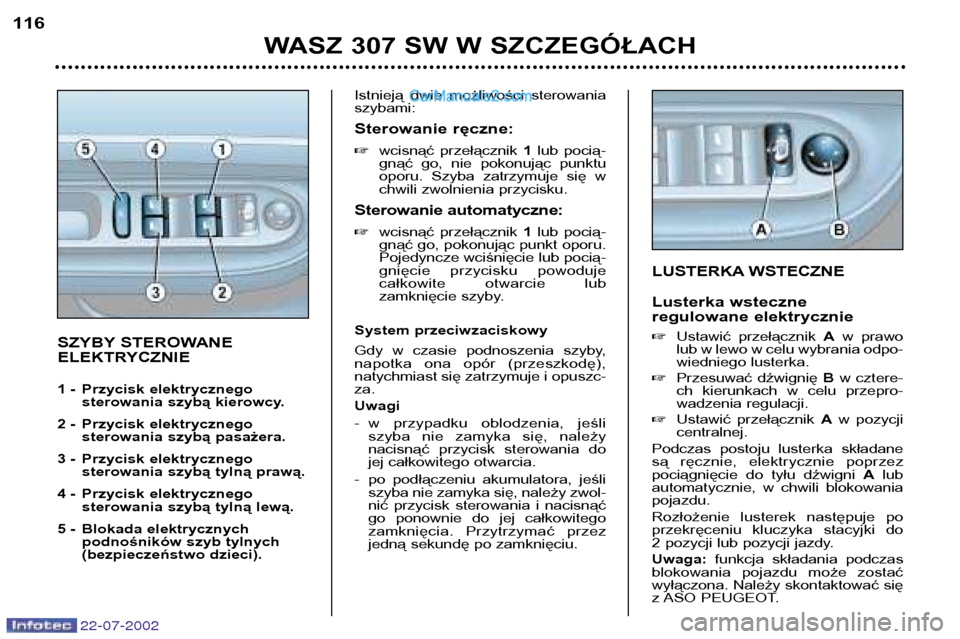 Peugeot 307 SW 2002.5 Instrukcja Obsługi (in Polish) 22-07-2002
SZYBY STEROWANE
ELEKTRYCZNIE
1 - Przycisk elektrycznego sterowania szybą kierowcy.
2 - Przycisk elektrycznego sterowania szybą pasażera.
3 - Przycisk elektrycznego sterowania szybą Peugeot 307 SW 2002.5 Instrukcja Obsługi (in Polish) 22-07-2002
SZYBY STEROWANE
ELEKTRYCZNIE
1 - Przycisk elektrycznego sterowania szybą kierowcy.
2 - Przycisk elektrycznego sterowania szybą pasażera.
3 - Przycisk elektrycznego sterowania szybą