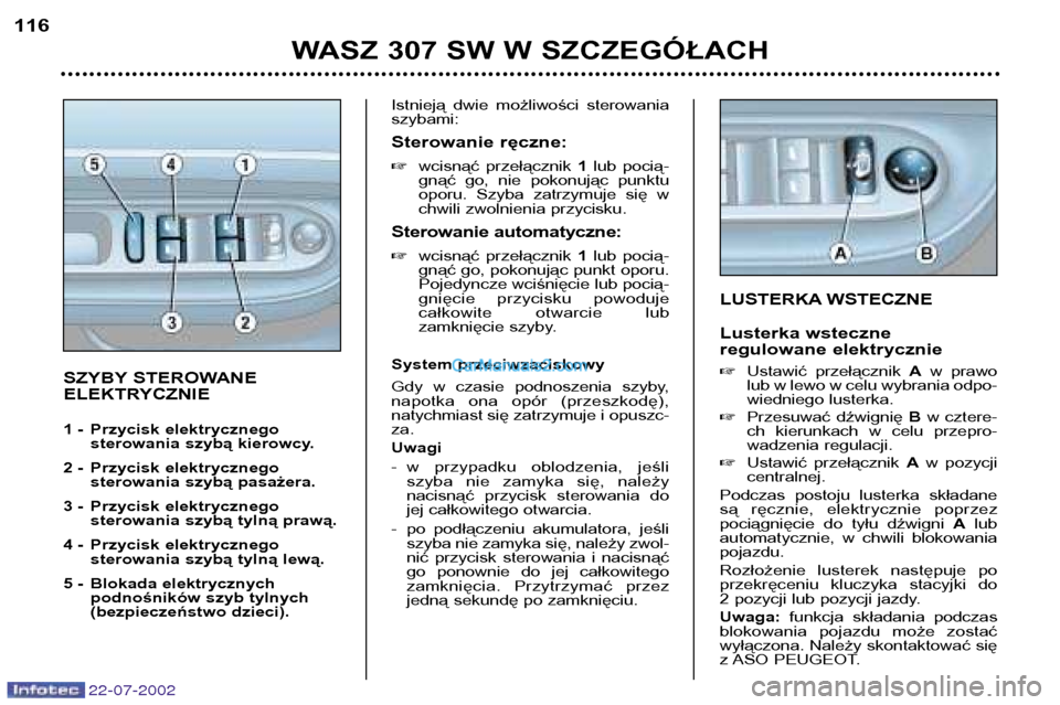 Peugeot 307 SW 2002.5 Instrukcja Obsługi (in Polish) 22-07-2002
SZYBY STEROWANE
ELEKTRYCZNIE
1 - Przycisk elektrycznego sterowania szybą kierowcy.
2 - Przycisk elektrycznego sterowania szybą pasażera.
3 - Przycisk elektrycznego sterowania szybą Peugeot 307 SW 2002.5 Instrukcja Obsługi (in Polish) 22-07-2002
SZYBY STEROWANE
ELEKTRYCZNIE
1 - Przycisk elektrycznego sterowania szybą kierowcy.
2 - Przycisk elektrycznego sterowania szybą pasażera.
3 - Przycisk elektrycznego sterowania szybą
