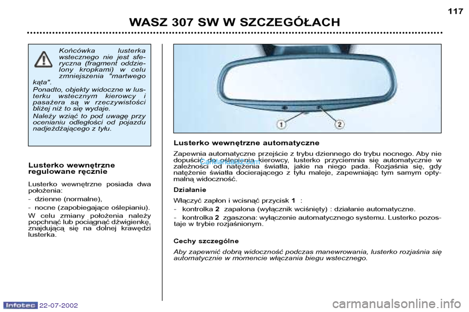 Peugeot 307 SW 2002.5 Instrukcja Obsługi (in Polish) 22-07-2002
WASZ 307 SW W SZCZEGÓŁACH117
Końcówka lusterka
wstecznego nie jest sfe-
ryczna (fragment oddzie-
lony kropkami) w celu
zmniejszenia "martwego
kąta".
Ponadto, objekty widocz Peugeot 307 SW 2002.5 Instrukcja Obsługi (in Polish) 22-07-2002
WASZ 307 SW W SZCZEGÓŁACH117
Końcówka lusterka
wstecznego nie jest sfe-
ryczna (fragment oddzie-
lony kropkami) w celu
zmniejszenia "martwego
kąta".
Ponadto, objekty widocz