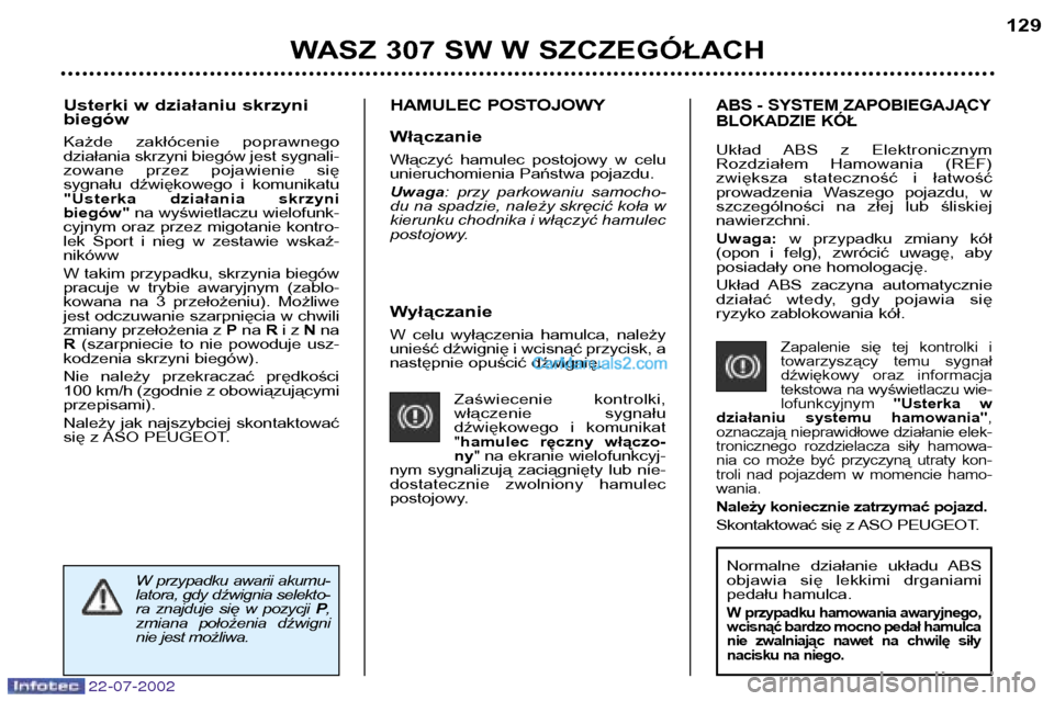 Peugeot 307 SW 2002.5  Instrukcja Obsługi (in Polish) 22-07-2002
Wyłączanie 
W  celu  wyłączenia  hamulca,  należy 
unieść dźwignię i wcisnąć przycisk, a
następnie opuścić dźwignię.Zaświecenie  kontrolki,
włączenie    sygnału
dźwięk