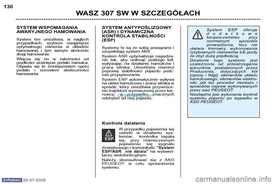 Peugeot 307 SW 2002.5  Instrukcja Obsługi (in Polish) 22-07-2002
SYSTEM ANTYPOŚLIZGOWY 
(ASR) I DYNAMICZNA
KONTROLA STABILNOŚCI(ESP) 
Systemy  te  są  ze  sobą  powiązane  i 
uzupełniają system ABS. 
System  ASR  optymalizuje  napędza- 
nie  tak,