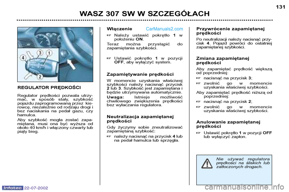 Peugeot 307 SW 2002.5  Instrukcja Obsługi (in Polish) 22-07-2002
REGULATOR PRĘDKOŚCI 
Regulator  prędkości  pozwala  utrzy- 
mać,  w  sposób  stały,  szybkość
pojazdu zaprogramowaną przez  kie-
rowcę, niezależnie od rodzaju drogi i
bez  nacis