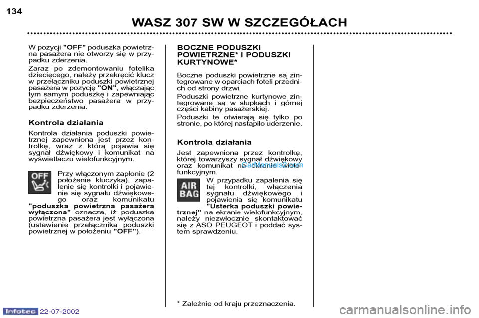 Peugeot 307 SW 2002.5 Instrukcja Obsługi (in Polish) 22-07-2002
W pozycji "OFF"poduszka powietrz-
na pasażera nie otworzy się w przy-
padku zderzenia.
Zaraz po zdemontowaniu fotelika
dziecięcego, należy przekręcić klucz
w przełącznik Peugeot 307 SW 2002.5 Instrukcja Obsługi (in Polish) 22-07-2002
W pozycji "OFF"poduszka powietrz-
na pasażera nie otworzy się w przy-
padku zderzenia.
Zaraz po zdemontowaniu fotelika
dziecięcego, należy przekręcić klucz
w przełącznik