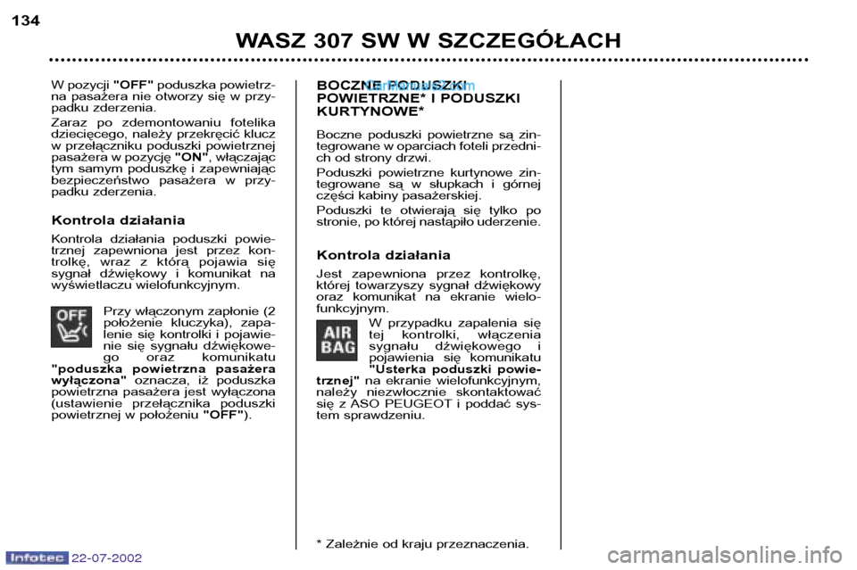 Peugeot 307 SW 2002.5 Instrukcja Obsługi (in Polish) 22-07-2002
W pozycji "OFF"poduszka powietrz-
na pasażera nie otworzy się w przy-
padku zderzenia.
Zaraz po zdemontowaniu fotelika
dziecięcego, należy przekręcić klucz
w przełącznik Peugeot 307 SW 2002.5 Instrukcja Obsługi (in Polish) 22-07-2002
W pozycji "OFF"poduszka powietrz-
na pasażera nie otworzy się w przy-
padku zderzenia.
Zaraz po zdemontowaniu fotelika
dziecięcego, należy przekręcić klucz
w przełącznik