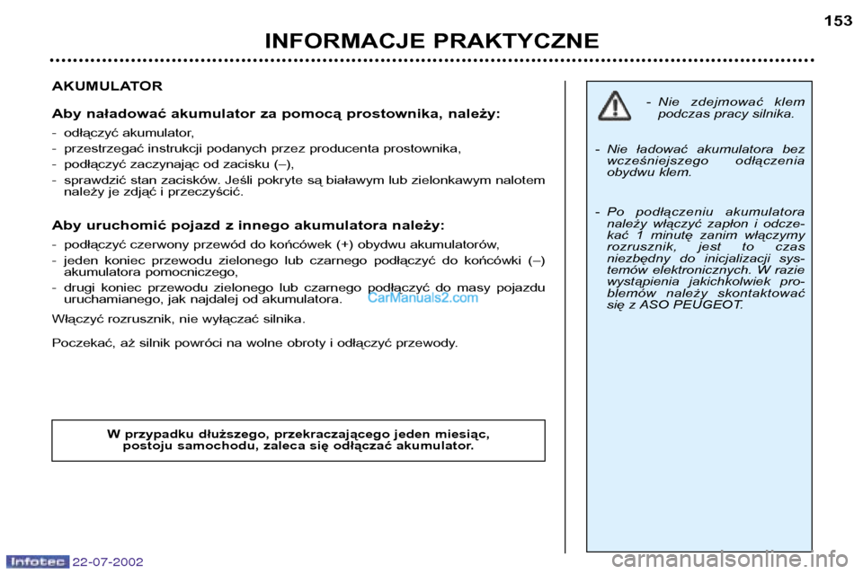 Peugeot 307 SW 2002.5  Instrukcja Obsługi (in Polish) 22-07-2002
AKUMULATOR 
Aby naładować akumulator za pomocą prostownika, należy: 
- odłączyć akumulator, 
- przestrzegać instrukcji podanych przez producenta prostownika,
- podłączyć zaczynaj