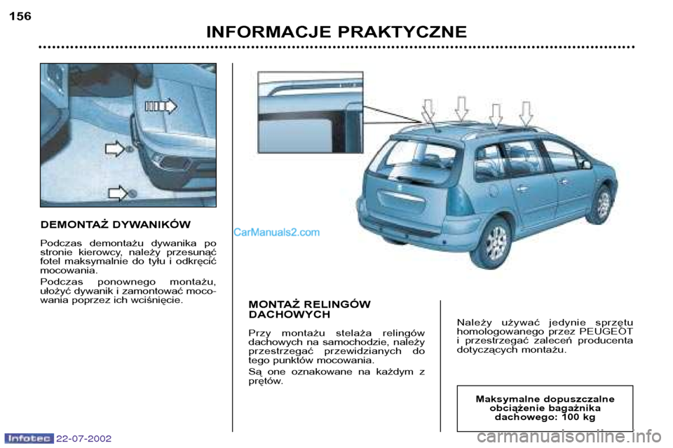 Peugeot 307 SW 2002.5  Instrukcja Obsługi (in Polish) 22-07-2002
DEMONTAŻ DYWANIKÓW 
Podczas  demontażu  dywanika  po 
stronie  kierowcy,  należy  przesunąć
fotel  maksymalnie  do  tyłu  i  odkręcićmocowania. 
Podczas  ponownego  montażu, 
uło