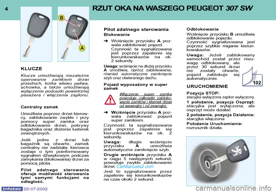 Peugeot 307 SW 2002.5 Instrukcja Obsługi (in Polish) 4RZUT OKA NA WASZEGO PEUGEOT 307 SW
22-07-2002
KLUCZE
Klucze umożliwiają niezależne
operowanie zamkiem drzwi
przednich, korka wlewu paliwa,
schowka, a także umożliwiają
wyłączeni Peugeot 307 SW 2002.5 Instrukcja Obsługi (in Polish) 4RZUT OKA NA WASZEGO PEUGEOT 307 SW
22-07-2002
KLUCZE
Klucze umożliwiają niezależne
operowanie zamkiem drzwi
przednich, korka wlewu paliwa,
schowka, a także umożliwiają
wyłączeni