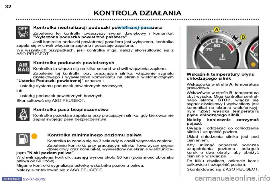 Peugeot 307 SW 2002.5  Instrukcja Obsługi (in Polish) 22-07-2002
Kontrolka neutralizacji poduszki powietrznej pasażera 
Zapaleniu  tej  kontrolki  towarzyszy  sygnał  dźwiękowy  i  komunikat 
"Wyłączona poduszka powietrzna pasażera".
Jeśli kontro