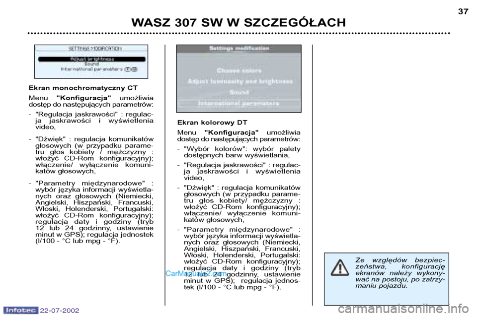 Peugeot 307 SW 2002.5  Instrukcja Obsługi (in Polish) 22-07-2002
WASZ 307 SW W SZCZEGÓŁACH37
Ze  względów  bezpiec- 
zeństwa,  konfigurację
ekranów  należy  wykony-wać na postoju, po zatrzy-
maniu pojazdu.
Ekran monochromatyczny CT Menu 
"Konfig