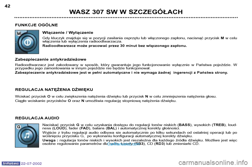 Peugeot 307 SW 2002.5  Instrukcja Obsługi (in Polish) 22-07-2002
FUNKCJE OGÓLNEWłączenie / Wyłączenie 
Gdy  kluczyk  znajduje  się  w  pozycji  zasilania  osprzętu  lub  włączonego  zapłonu,  nacisnąć  przycisk  Mw  celu
włączenia lub wył