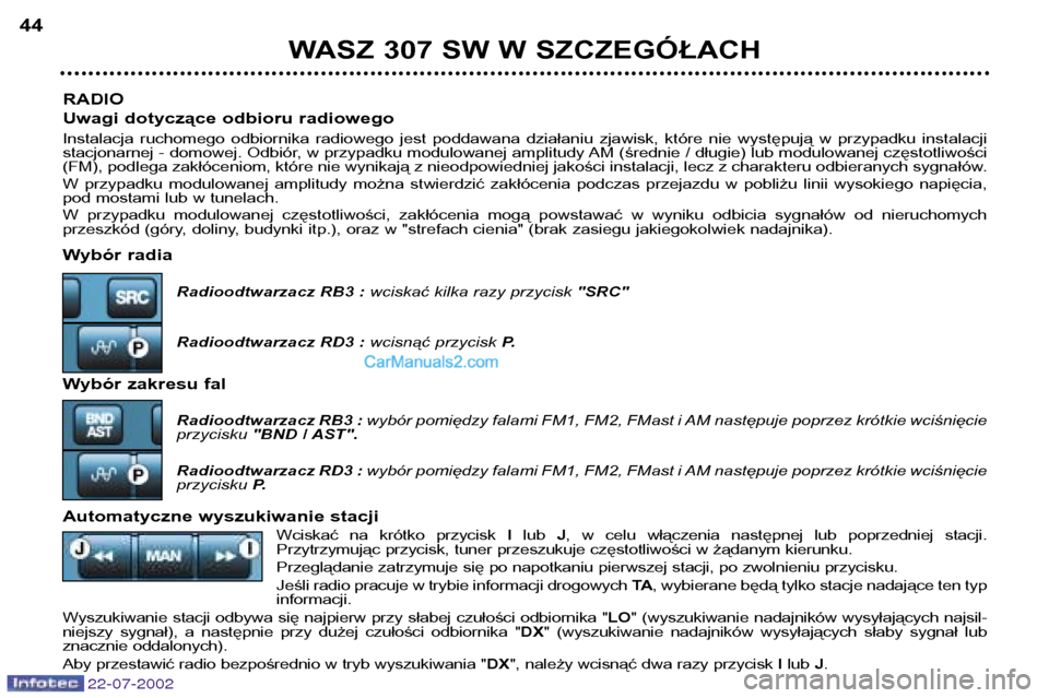 Peugeot 307 SW 2002.5  Instrukcja Obsługi (in Polish) RADIO 
Uwagi dotyczące odbioru radiowego 
Instalacja  ruchomego  odbiornika  radiowego  jest  poddawana  działaniu  zjawisk,  które  nie  występują  w  przypadku  instalacji 
stacjonarnej - domow