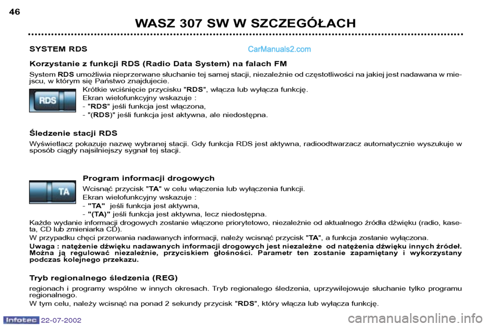 Peugeot 307 SW 2002.5 Instrukcja Obsługi (in Polish) SYSTEM RDS
Korzystanie z funkcji RDS (Radio Data System) na falach FM System RDSumożliwia nieprzerwane słuchanie tej samej stacji, niezależnie od częstotliwości na jakiej jest nadawana w mie-
js Peugeot 307 SW 2002.5 Instrukcja Obsługi (in Polish) SYSTEM RDS
Korzystanie z funkcji RDS (Radio Data System) na falach FM System RDSumożliwia nieprzerwane słuchanie tej samej stacji, niezależnie od częstotliwości na jakiej jest nadawana w mie-
js