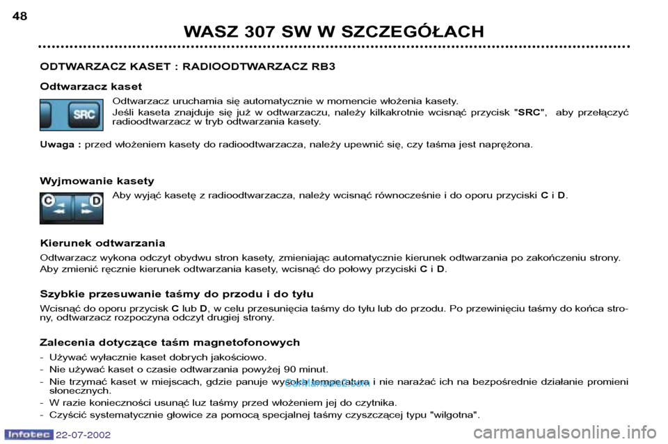 Peugeot 307 SW 2002.5 Instrukcja Obsługi (in Polish) 22-07-2002
ODTWARZACZ KASET : RADIOODTWARZACZ RB3
Odtwarzacz kasetOdtwarzacz uruchamia się automatycznie w momencie włożenia kasety.
Jeśli kaseta znajduje się już w odtwarzaczu, należy Peugeot 307 SW 2002.5 Instrukcja Obsługi (in Polish) 22-07-2002
ODTWARZACZ KASET : RADIOODTWARZACZ RB3
Odtwarzacz kasetOdtwarzacz uruchamia się automatycznie w momencie włożenia kasety.
Jeśli kaseta znajduje się już w odtwarzaczu, należy