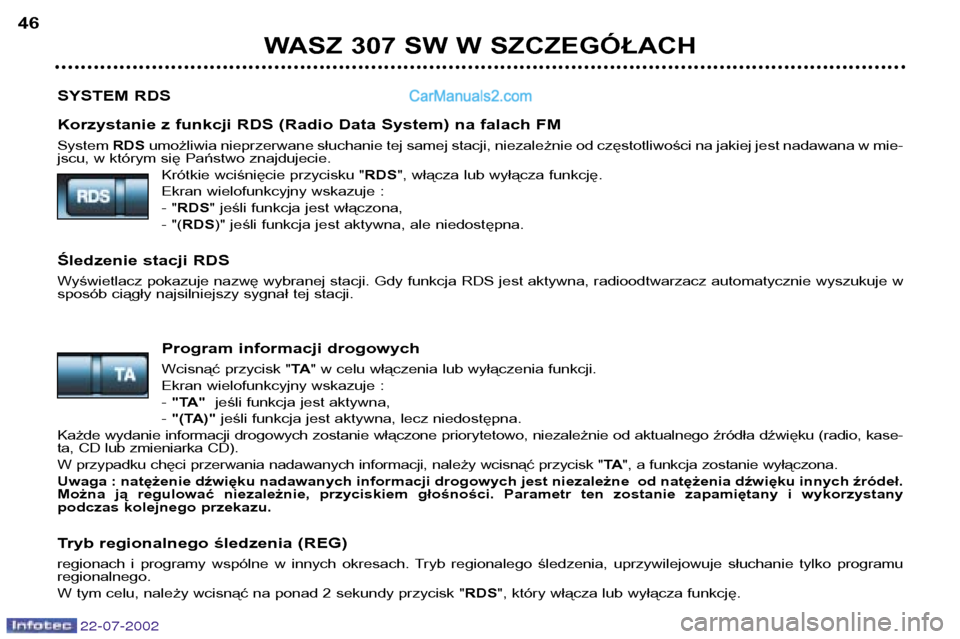 Peugeot 307 SW 2002.5 Instrukcja Obsługi (in Polish) SYSTEM RDS
Korzystanie z funkcji RDS (Radio Data System) na falach FM System RDSumożliwia nieprzerwane słuchanie tej samej stacji, niezależnie od częstotliwości na jakiej jest nadawana w mie-
js Peugeot 307 SW 2002.5 Instrukcja Obsługi (in Polish) SYSTEM RDS
Korzystanie z funkcji RDS (Radio Data System) na falach FM System RDSumożliwia nieprzerwane słuchanie tej samej stacji, niezależnie od częstotliwości na jakiej jest nadawana w mie-
js