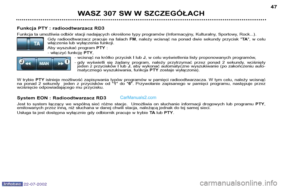 Peugeot 307 SW 2002.5 Instrukcja Obsługi (in Polish) 22-07-2002
Funkcja PTY : radioodtwarzacz RD3
Funkcja ta umożliwia odbiór stacji nadających określone typy programów (Informacyjny, Kulturalny, Sportowy, Rock...).Gdy radioodtwarzacz pracuje n Peugeot 307 SW 2002.5 Instrukcja Obsługi (in Polish) 22-07-2002
Funkcja PTY : radioodtwarzacz RD3
Funkcja ta umożliwia odbiór stacji nadających określone typy programów (Informacyjny, Kulturalny, Sportowy, Rock...).Gdy radioodtwarzacz pracuje n