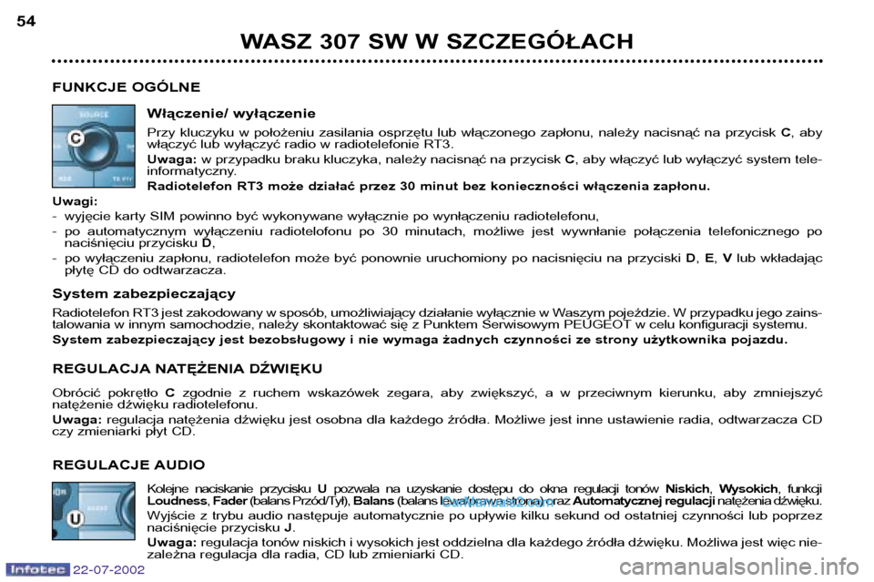 Peugeot 307 SW 2002.5  Instrukcja Obsługi (in Polish) 22-07-2002
WASZ 307 SW W SZCZEGÓŁACH
54
FUNKCJE OGÓLNE Włączenie/ wyłączenie 
Przy  kluczyku  w  położeniu  zasilania  osprzętu  lub  włączonego  zapłonu,  należy  nacisnąć  na  przyci