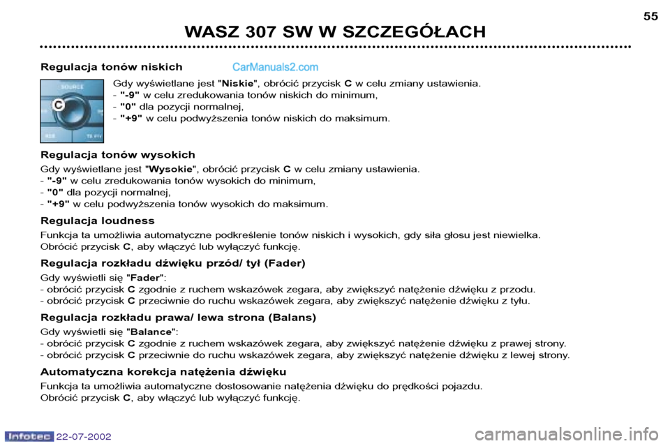 Peugeot 307 SW 2002.5  Instrukcja Obsługi (in Polish) 22-07-2002
WASZ 307 SW W SZCZEGÓŁACH
55
Regulacja tonów niskich Gdy wyświetlane jest " Niskie", obrócić przycisk  Cw celu zmiany ustawienia.
-  "-9" w celu zredukowania tonów niskich do minimum