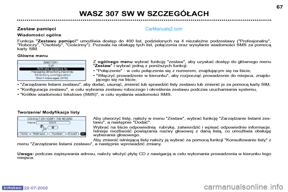 Peugeot 307 SW 2002.5  Instrukcja Obsługi (in Polish) 22-07-2002
WASZ 307 SW W SZCZEGÓŁACH67
Zestaw pamięci 
Wiadomości ogólneFunkcja  "Zestawu  pamięci" umożliwia  dostęp  do  400  list,  podzielonych  na  4  niezależne  podzestawy  ("Profesjon