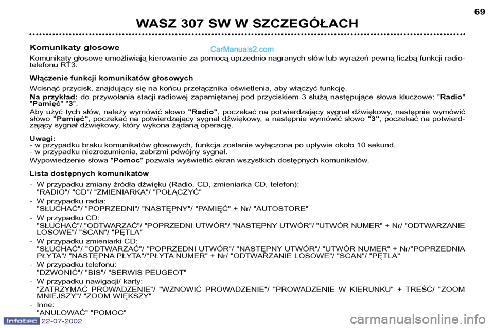 Peugeot 307 SW 2002.5  Instrukcja Obsługi (in Polish) WASZ 307 SW W SZCZEGÓŁACH69
Komunikaty głosowe 
Komunikaty głosowe umożliwiają kierowanie za pomocą uprzednio nagranych słów lub wyrażeń pewną liczbą funkcji radio- 
telefonu RT3. 
Włąc