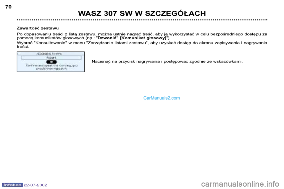 Peugeot 307 SW 2002.5 Instrukcja Obsługi (in Polish) 22-07-2002
WASZ 307 SW W SZCZEGÓŁACH
70
Zawartość zestawu
Po dopasowaniu treści z listą zestawu, można ustnie nagrać treść, aby ją wykorzystać w celu bezpośredniego dost Peugeot 307 SW 2002.5 Instrukcja Obsługi (in Polish) 22-07-2002
WASZ 307 SW W SZCZEGÓŁACH
70
Zawartość zestawu
Po dopasowaniu treści z listą zestawu, można ustnie nagrać treść, aby ją wykorzystać w celu bezpośredniego dost
