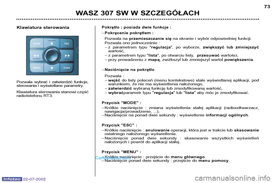 Peugeot 307 SW 2002.5 Instrukcja Obsługi (in Polish) 22-07-2002
WASZ 307 SW W SZCZEGÓŁACH73
Pokrętło ; posiada dwie funkcje : – Pokręcenie pokrętłem :
Pozwala na przemieszczanie się na ekranie i wybór odpowiedniej funkcji.
Pozwala ono jednoc Peugeot 307 SW 2002.5 Instrukcja Obsługi (in Polish) 22-07-2002
WASZ 307 SW W SZCZEGÓŁACH73
Pokrętło ; posiada dwie funkcje : – Pokręcenie pokrętłem :
Pozwala na przemieszczanie się na ekranie i wybór odpowiedniej funkcji.
Pozwala ono jednoc