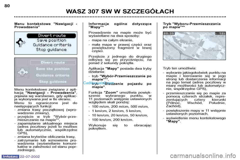 Peugeot 307 SW 2002.5 Instrukcja Obsługi (in Polish) 22-07-2002
Menu kontekstowe związane z apli- kacją "Nawigacji - Prowadzenia" ,
pojawia się warstwowo, gdy aplikac-
ja wykonywana jest w tle ekranu.
Menu to ograniczone jest do
następuj Peugeot 307 SW 2002.5 Instrukcja Obsługi (in Polish) 22-07-2002
Menu kontekstowe związane z apli- kacją "Nawigacji - Prowadzenia" ,
pojawia się warstwowo, gdy aplikac-
ja wykonywana jest w tle ekranu.
Menu to ograniczone jest do
następuj