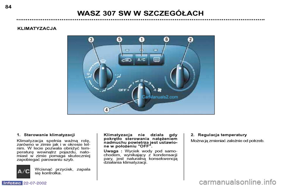 Peugeot 307 SW 2002.5 Instrukcja Obsługi (in Polish) 22-07-2002
WASZ 307 SW W SZCZEGÓŁACH
84
KLIMATYZACJA
1. Sterowanie klimatyzacji
Klimatyzacja spełnia ważną rolę,
zarówno w zimie jak i w okresie let-
nim. W lecie pozwala obniż Peugeot 307 SW 2002.5 Instrukcja Obsługi (in Polish) 22-07-2002
WASZ 307 SW W SZCZEGÓŁACH
84
KLIMATYZACJA
1. Sterowanie klimatyzacji
Klimatyzacja spełnia ważną rolę,
zarówno w zimie jak i w okresie let-
nim. W lecie pozwala obniż