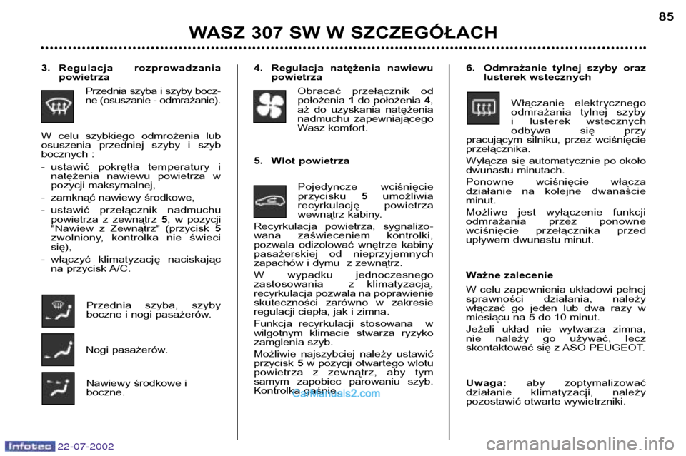 Peugeot 307 SW 2002.5 Instrukcja Obsługi (in Polish) 22-07-2002
WASZ 307 SW W SZCZEGÓŁACH85
4. Regulacja natężenia nawiewu
powietrza
Obracać przełącznik od położenia 1do położenia 4,
aż do uzyskania natężenia
nadmuchu zapewniaj Peugeot 307 SW 2002.5 Instrukcja Obsługi (in Polish) 22-07-2002
WASZ 307 SW W SZCZEGÓŁACH85
4. Regulacja natężenia nawiewu
powietrza
Obracać przełącznik od położenia 1do położenia 4,
aż do uzyskania natężenia
nadmuchu zapewniaj