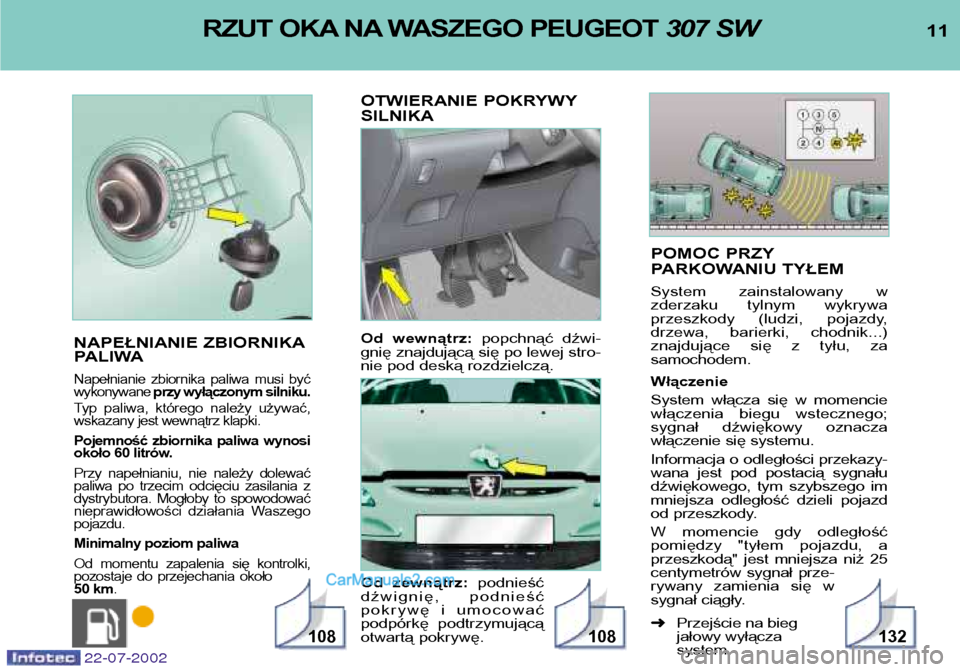 Peugeot 307 SW 2002.5 Instrukcja Obsługi (in Polish) POMOC PRZY
PARKOWANIU TYŁEM
System zainstalowany w
zderzaku tylnym wykrywa
przeszkody (ludzi, pojazdy,
drzewa, barierki, chodnik...)
znajdujące się z tyłu, zasamochodem. Włączenie Peugeot 307 SW 2002.5 Instrukcja Obsługi (in Polish) POMOC PRZY
PARKOWANIU TYŁEM
System zainstalowany w
zderzaku tylnym wykrywa
przeszkody (ludzi, pojazdy,
drzewa, barierki, chodnik...)
znajdujące się z tyłu, zasamochodem. Włączenie