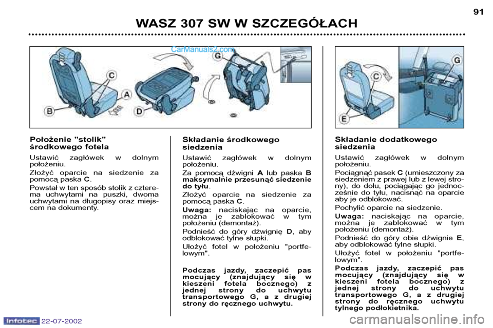 Peugeot 307 SW 2002.5 Instrukcja Obsługi (in Polish) 22-07-2002
WASZ 307 SW W SZCZEGÓŁACH91
Położenie "stolik"
środkowego fotela
Ustawić zagłówek w dolnym położeniu.
Złożyć oparcie na siedzenie za
pomocą paska C.
Powstał w ten Peugeot 307 SW 2002.5 Instrukcja Obsługi (in Polish) 22-07-2002
WASZ 307 SW W SZCZEGÓŁACH91
Położenie "stolik"
środkowego fotela
Ustawić zagłówek w dolnym położeniu.
Złożyć oparcie na siedzenie za
pomocą paska C.
Powstał w ten