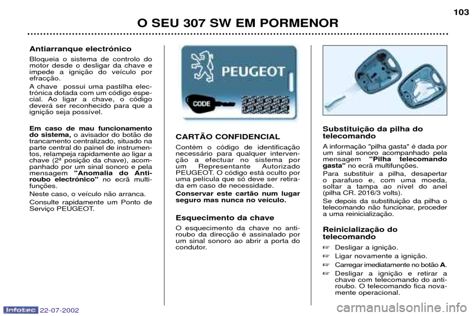 Peugeot 307 SW 2002.5 Manual do proprietário (in Portuguese) CARTÌO CONFIDENCIAL ContŽm o c—digo de identifica necess‡rio para qualquer interven-
um Representante Autorizado
PEUGEOT. O c—digo est‡ oculto poruma pel’cula que s— deve ser retira-da Peugeot 307 SW 2002.5 Manual do proprietário (in Portuguese) CARTÌO CONFIDENCIAL ContŽm o c—digo de identifica necess‡rio para qualquer interven-
um Representante Autorizado
PEUGEOT. O c—digo est‡ oculto poruma pel’cula que s— deve ser retira-da
