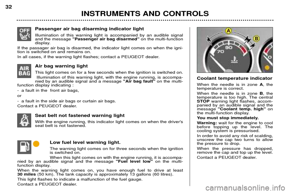 Peugeot 307 SW 2002 User Guide Passenger air bag disarming indicator light  Illumination of this warning light is accompanied by an audible signal and the message"Passenger air bag disarmed" on the multi-function
display.
If the pa